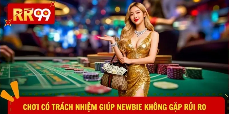 Chơi có trách nhiệm giúp newbie không gặp rủi ro